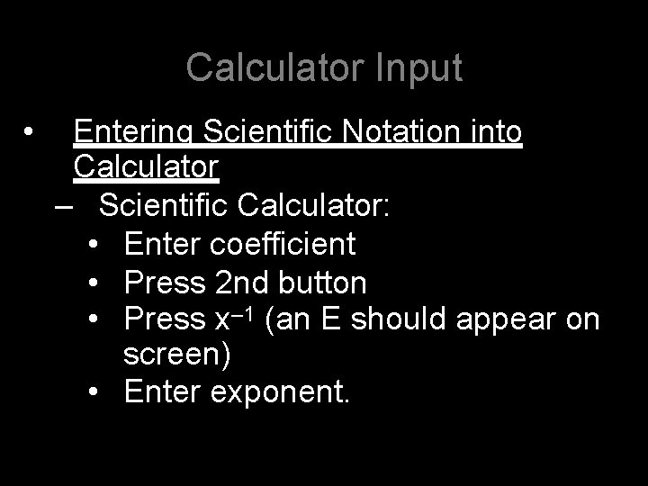 Calculator Input • Entering Scientific Notation into Calculator – Scientific Calculator: • Enter coefficient