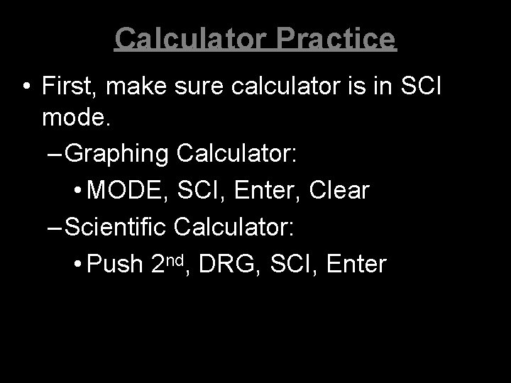 Calculator Practice • First, make sure calculator is in SCI mode. –Graphing Calculator: •