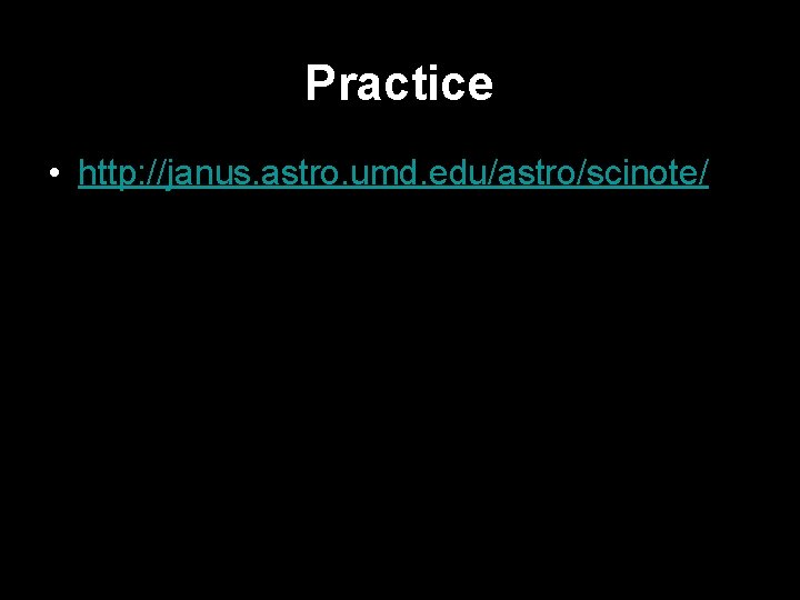 Practice • http: //janus. astro. umd. edu/astro/scinote/ 