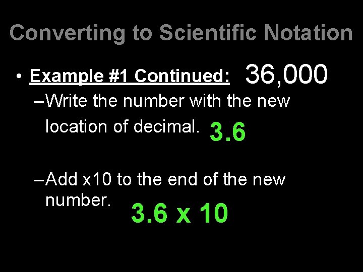 Converting to Scientific Notation • Example #1 Continued: 36, 000 –Write the number with