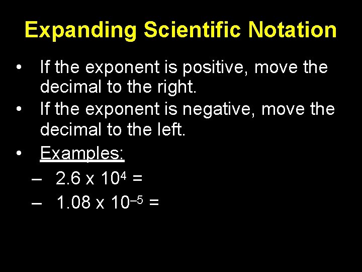 Expanding Scientific Notation • If the exponent is positive, move the decimal to the