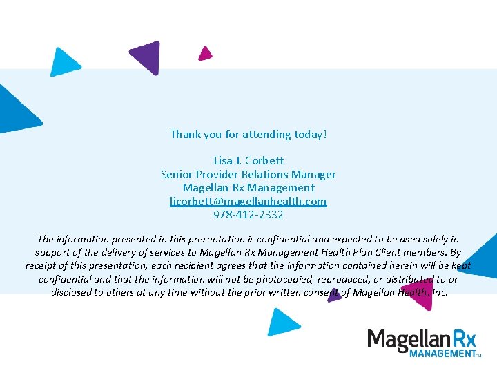 Thank you for attending today! Lisa J. Corbett Senior Provider Relations Manager Magellan Rx