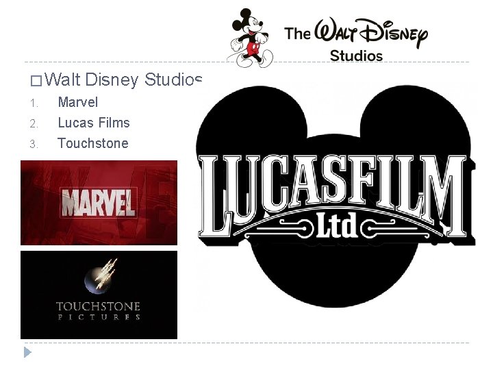 � Walt 1. 2. 3. Disney Studios Marvel Lucas Films Touchstone 