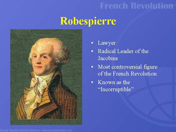 Robespierre • Lawyer • Radical Leader of the Jacobins • Most controversial figure of