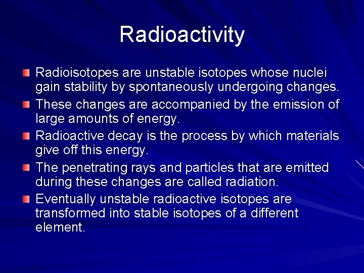 Radioactivity Radioisotopes are unstable isotopes whose nuclei gain stability by spontaneously undergoing changes. These