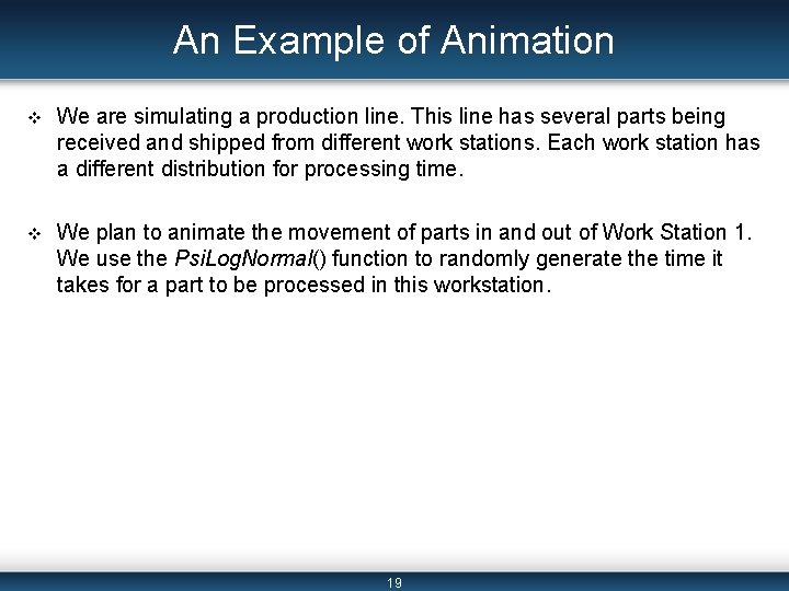 An Example of Animation v We are simulating a production line. This line has