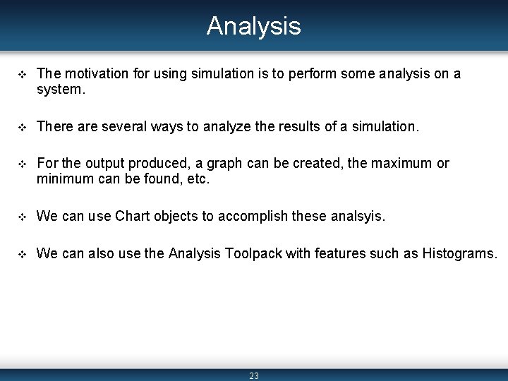 Analysis v The motivation for using simulation is to perform some analysis on a