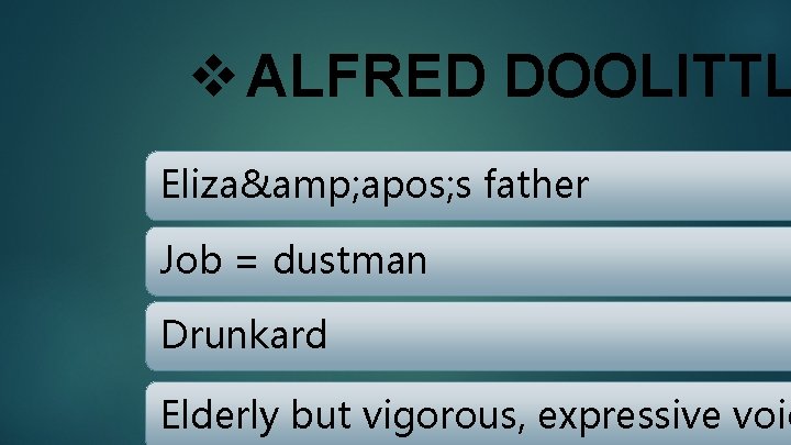 v ALFRED DOOLITTL Eliza& apos; s father Job = dustman Drunkard Elderly but vigorous,
