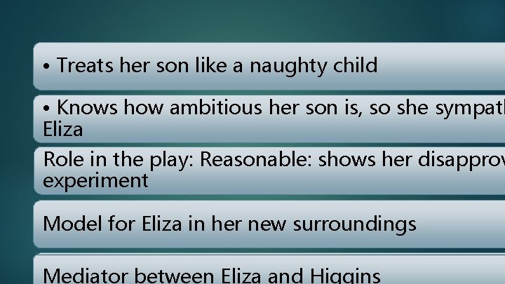  • Treats her son like a naughty child • Knows how ambitious her