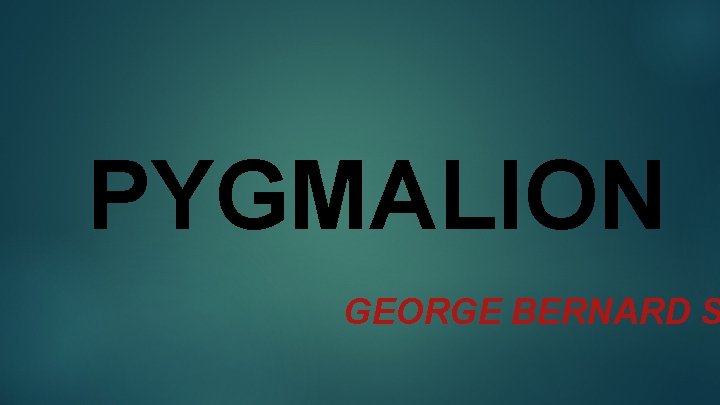 PYGMALION GEORGE BERNARD S 