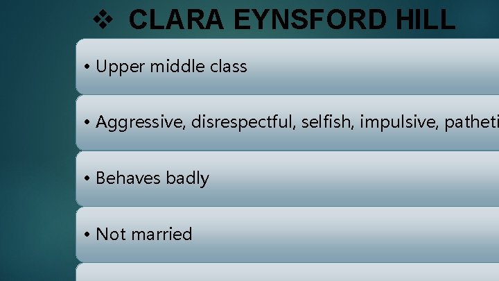 v CLARA EYNSFORD HILL • Upper middle class • Aggressive, disrespectful, selfish, impulsive, patheti