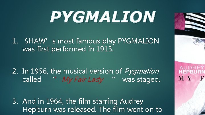 PYGMALION 1. SHAW’s most famous play PYGMALION was first performed in 1913. 2. In