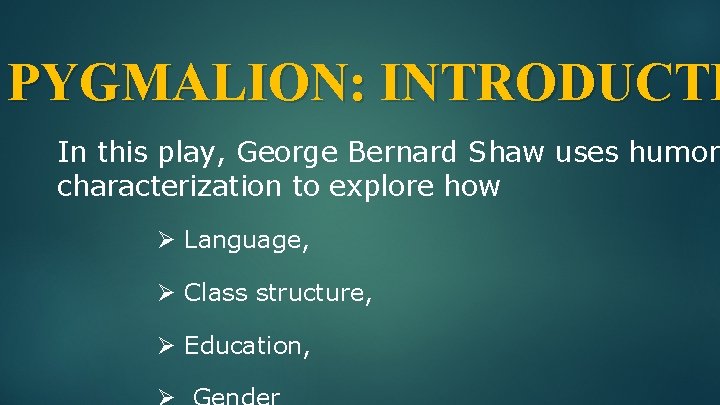 PYGMALION: INTRODUCTI In this play, George Bernard Shaw uses humor characterization to explore how