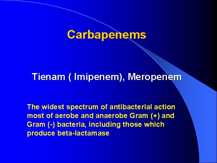 Carbapenems Tienam ( Imipenem), Meropenem The widest spectrum of antibacterial action most of aerobe