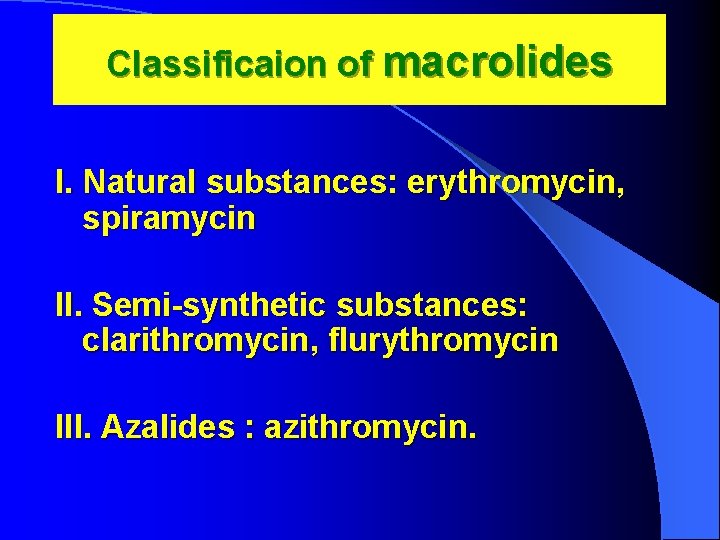 Classificaion of macrolides І. Natural substances: erythromycin, spiramycin ІІ. Semi-synthetic substances: clarithromycin, flurythromycin III.