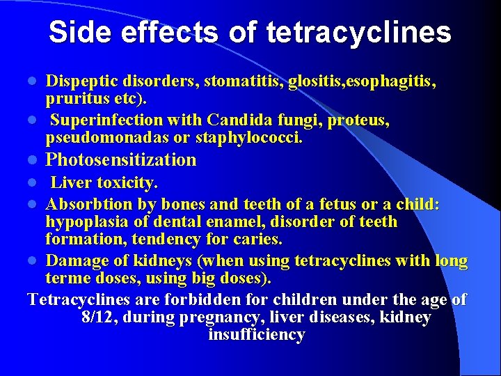 Side effects of tetracyclines Dispeptic disorders, stomatitis, glositis, esophagitis, pruritus etc). l Superinfection with