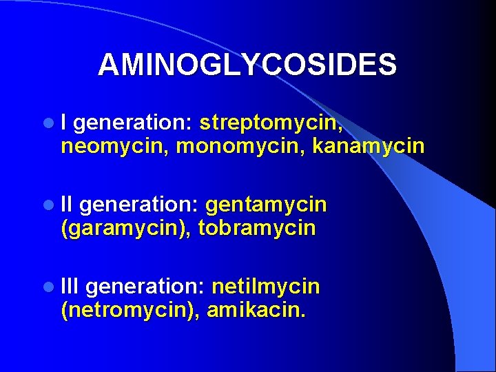 AMINOGLYCOSIDES l І generation: streptomycin, neomycin, monomycin, kanamycin l ІІ generation: gentamycin (garamycin), tobramycin