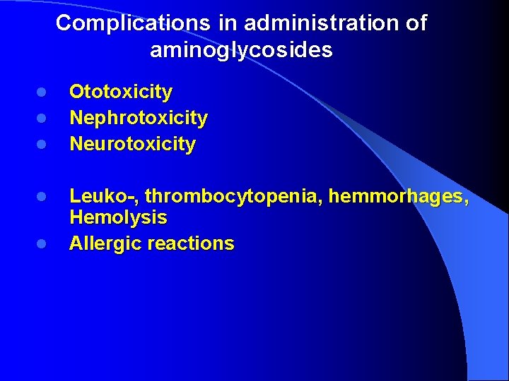Complications in administration of aminoglycosides l l l Ototoxicity Nephrotoxicity Neurotoxicity Leuko-, thrombocytopenia, hemmorhages,