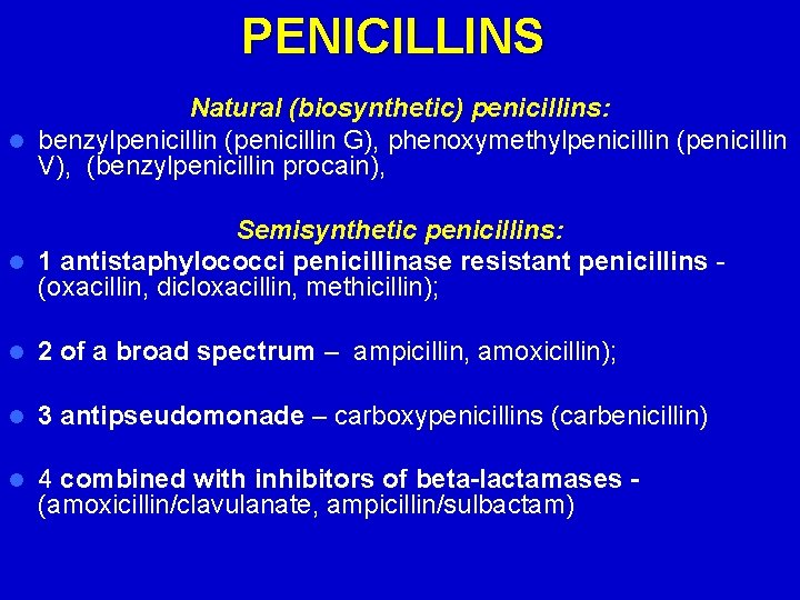 PENICILLINS Natural (biosynthetic) penicillins: l benzylpenicillin (penicillin G), phenoxymethylpenicillin (penicillin V), (benzylpenicillin procain), Semisynthetic