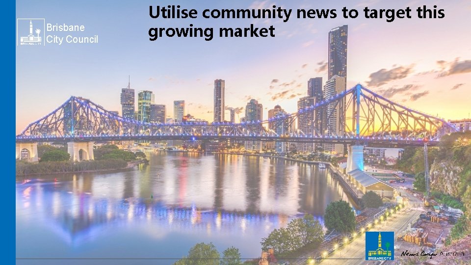 Brisbane City Council Utilise community news to target this growing market 