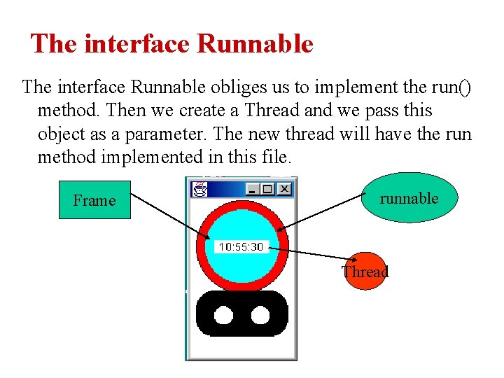 The interface Runnable obliges us to implement the run() method. Then we create a