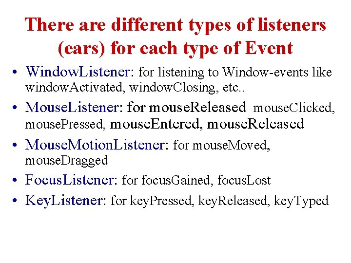 There are different types of listeners (ears) for each type of Event • Window.