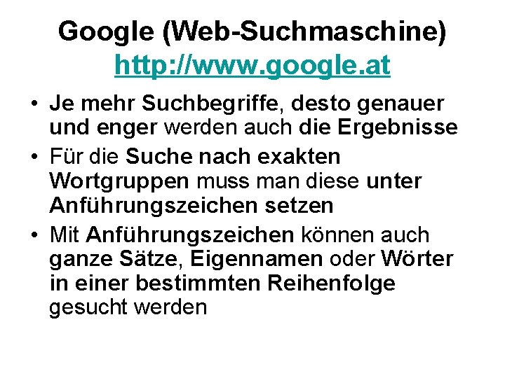 Google (Web-Suchmaschine) http: //www. google. at • Je mehr Suchbegriffe, desto genauer und enger