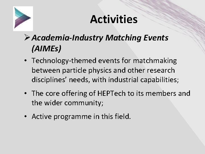 Activities Ø Academia-Industry Matching Events (AIMEs) • Technology-themed events for matchmaking between particle physics