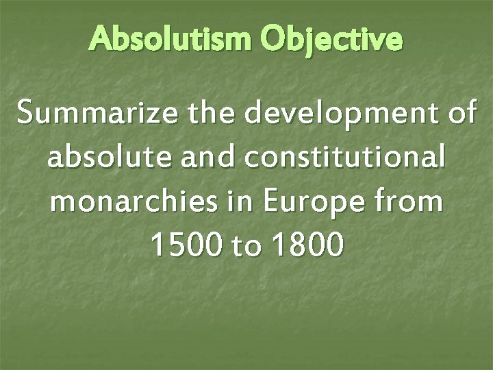 Absolutism Objective Summarize the development of absolute and constitutional monarchies in Europe from 1500