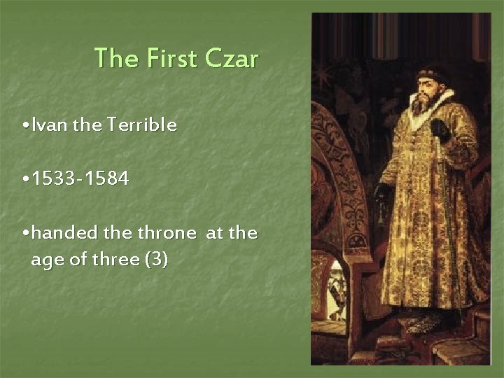 The First Czar • Ivan the Terrible • 1533 -1584 • handed the throne