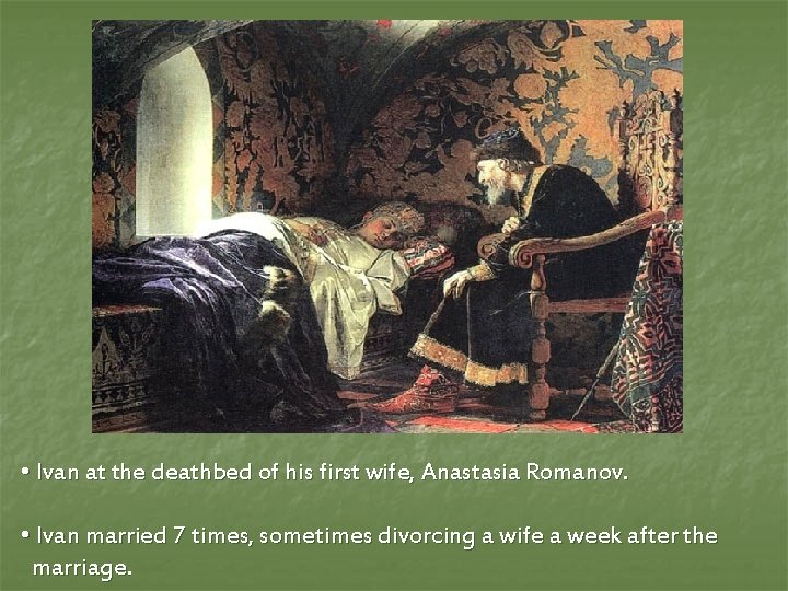  • Ivan at the deathbed of his first wife, Anastasia Romanov. • Ivan