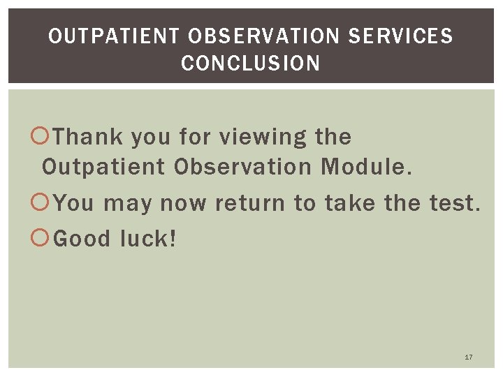 OUTPATIENT OBSERVATION SERVICES CONCLUSION Thank you for viewing the Outpatient Observation Module. You may