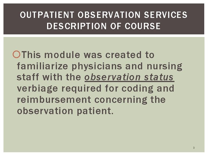 OUTPATIENT OBSERVATION SERVICES DESCRIPTION OF COURSE This module was created to familiarize physicians and