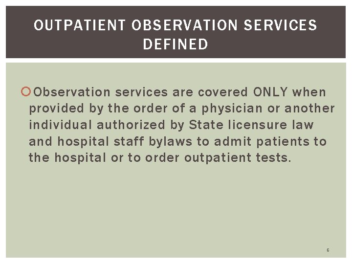 OUTPATIENT OBSERVATION SERVICES DEFINED Observation services are covered ONLY when provided by the order