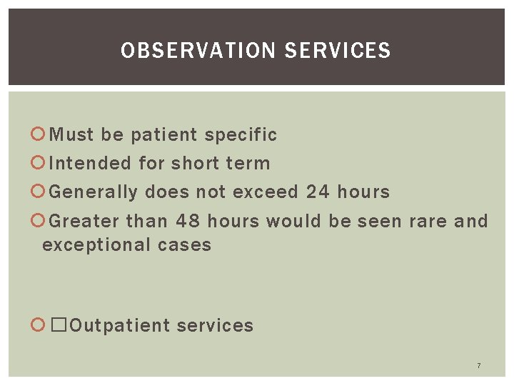 OBSERVATION SERVICES Must be patient specific Intended for short term Generally does not exceed