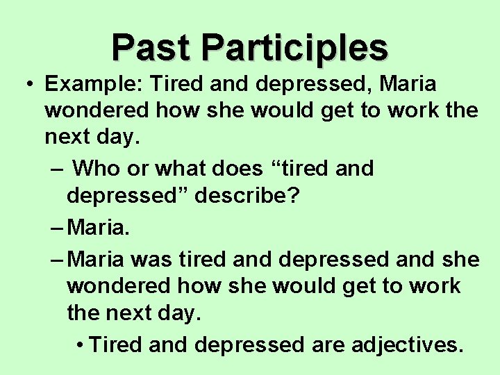 Past Participles • Example: Tired and depressed, Maria wondered how she would get to