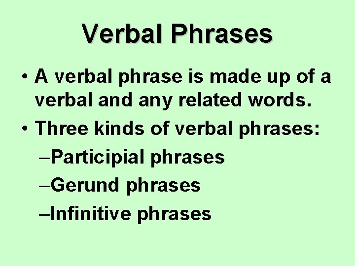 Verbal Phrases • A verbal phrase is made up of a verbal and any