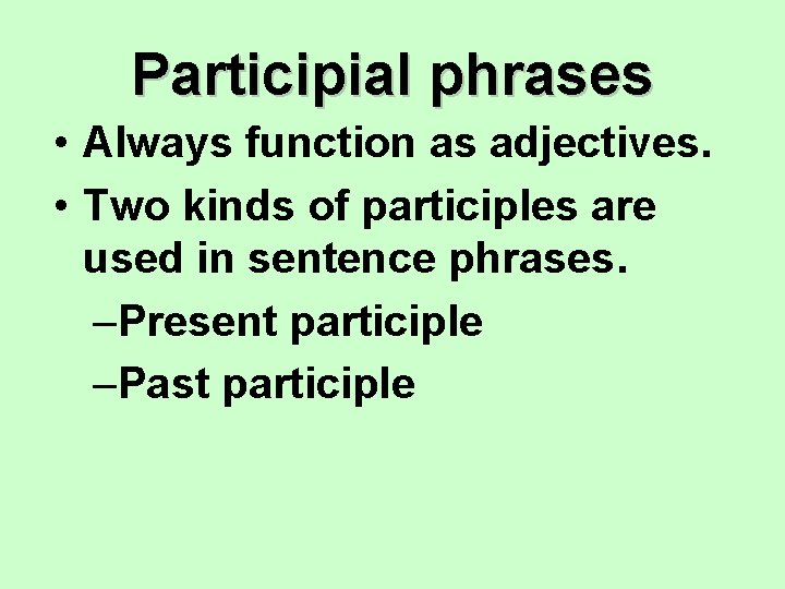 Participial phrases • Always function as adjectives. • Two kinds of participles are used