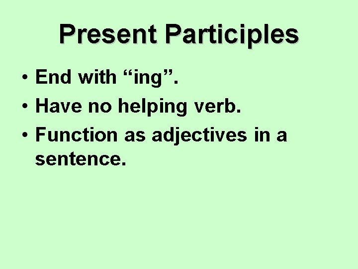 Present Participles • End with “ing”. • Have no helping verb. • Function as