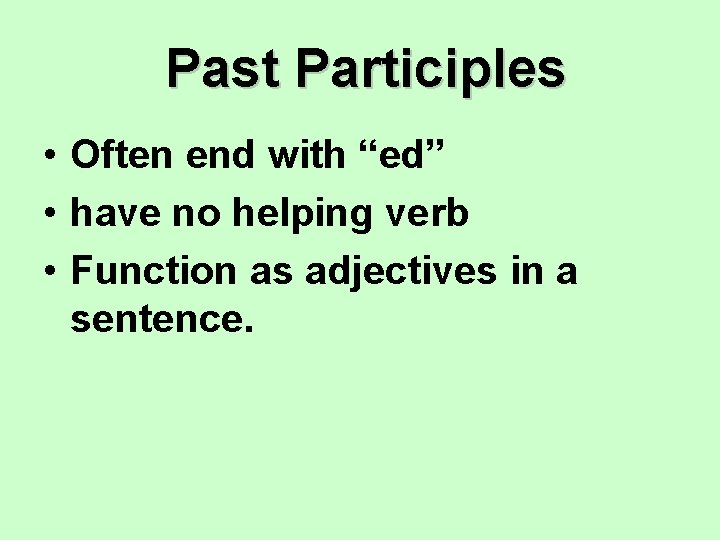 Past Participles • Often end with “ed” • have no helping verb • Function