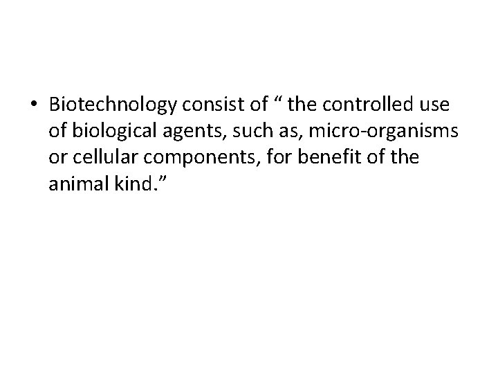  • Biotechnology consist of “ the controlled use of biological agents, such as,