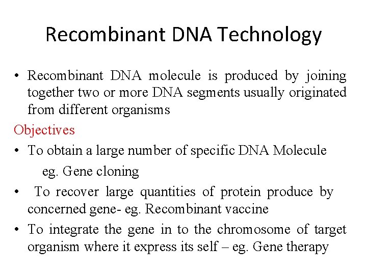 Recombinant DNA Technology • Recombinant DNA molecule is produced by joining together two or