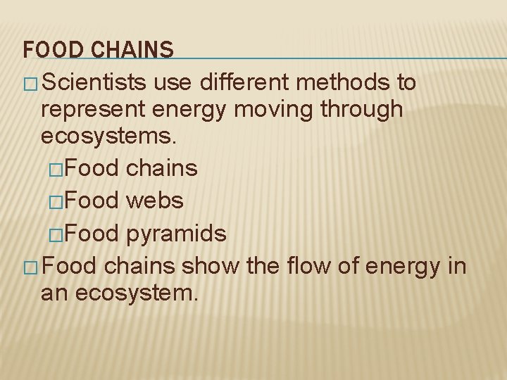 FOOD CHAINS � Scientists use different methods to represent energy moving through ecosystems. �Food