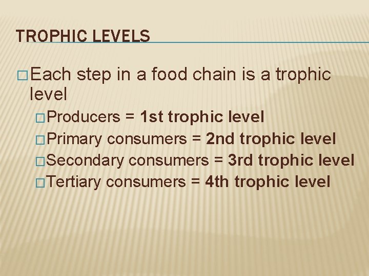 TROPHIC LEVELS � Each level step in a food chain is a trophic �Producers