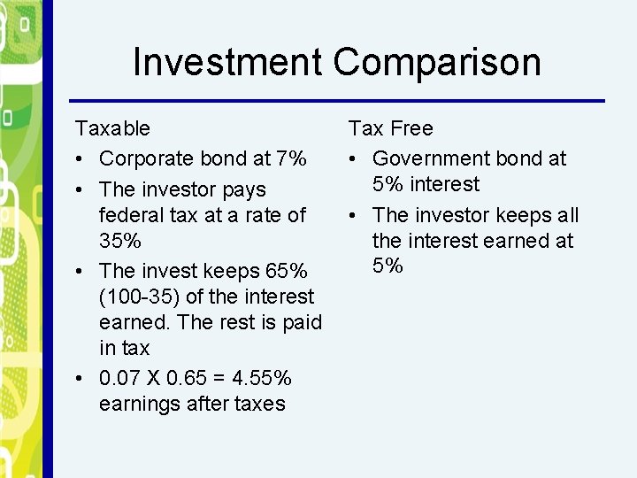 Investment Comparison Taxable • Corporate bond at 7% • The investor pays federal tax