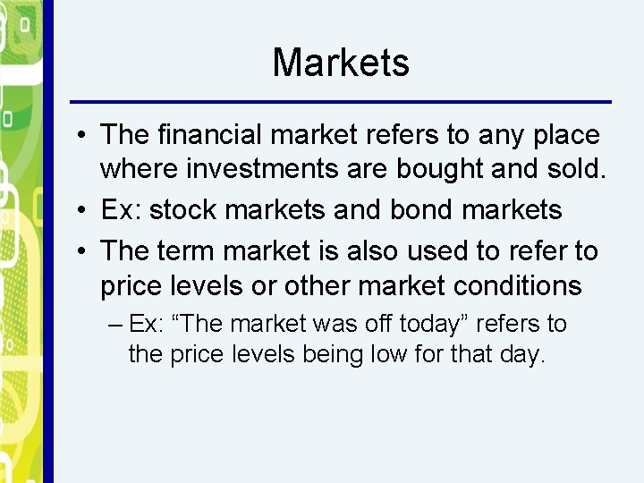 Markets • The financial market refers to any place where investments are bought and