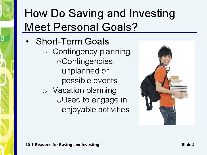 How Do Saving and Investing Meet Personal Goals? • Short-Term Goals o Contingency planning