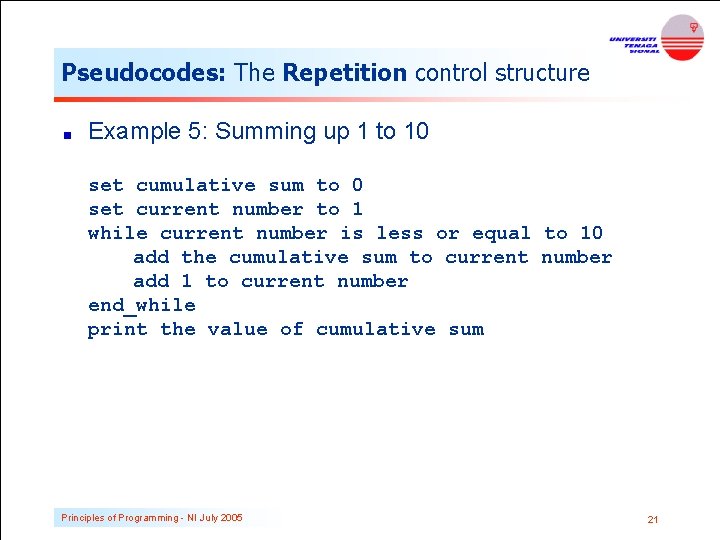 Pseudocodes: The Repetition control structure Example 5: Summing up 1 to 10 set cumulative