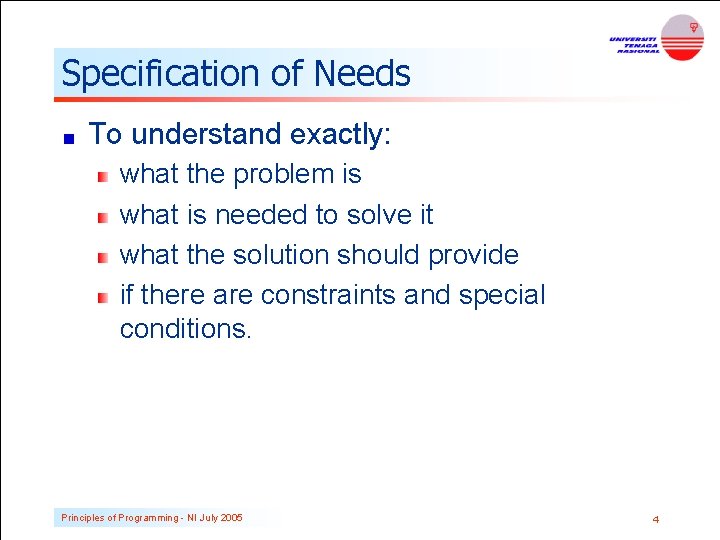 Specification of Needs To understand exactly: what the problem is what is needed to