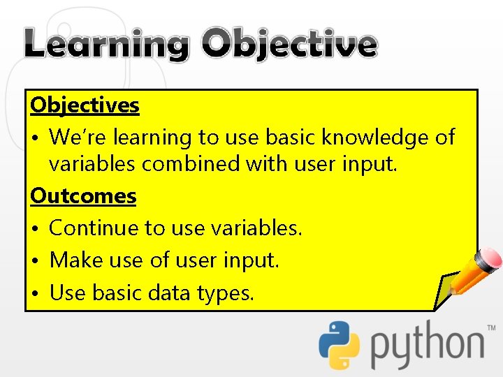 Objectives • We’re learning to use basic knowledge of variables combined with user input. Objectives • We’re learning to use basic knowledge of variables combined with user input.